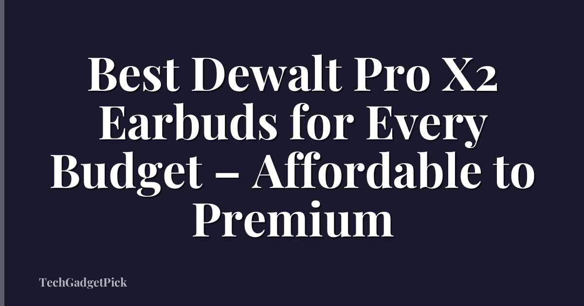 Best Dewalt Pro X2 Earbuds for Every Budget – Affordable to Premium