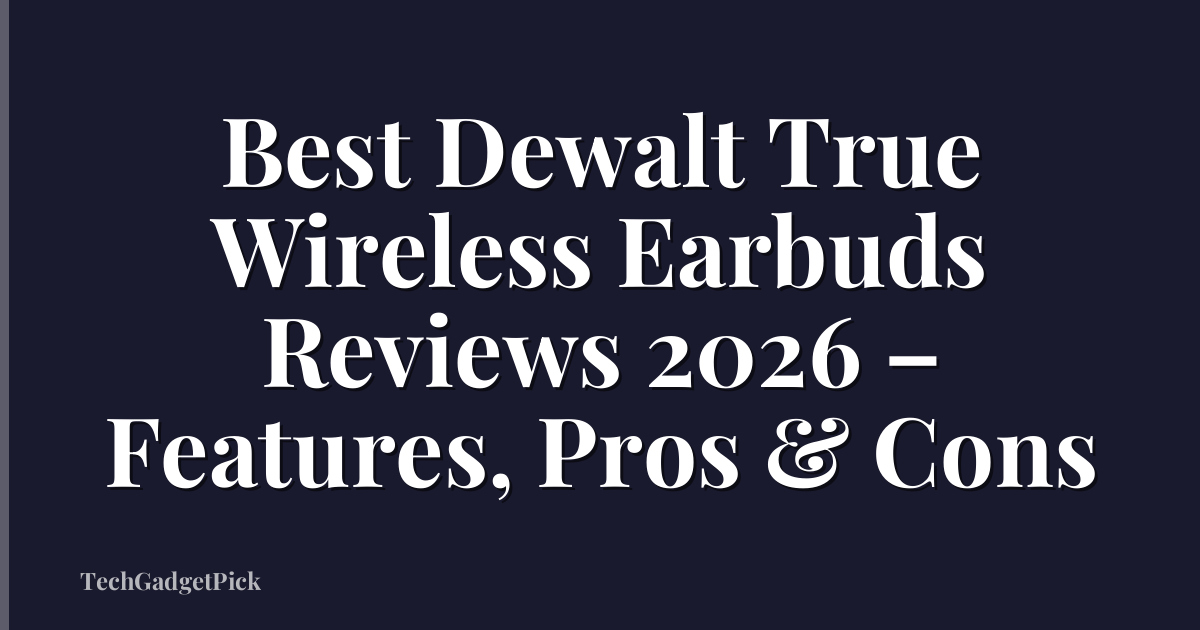 Best Dewalt True Wireless Earbuds Reviews 2026 – Features, Pros & Cons