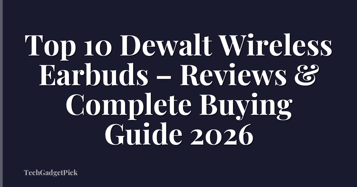 Top 10 Dewalt Wireless Earbuds – Reviews & Complete Buying Guide 2026
