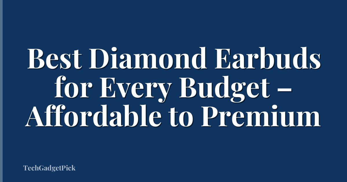 Best Diamond Earbuds for Every Budget – Affordable to Premium