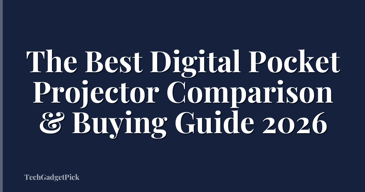 The Best Digital Pocket Projector Comparison & Buying Guide 2026