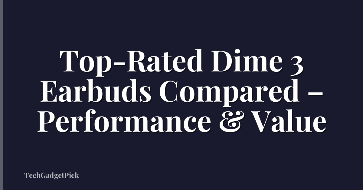 Top-Rated Dime 3 Earbuds Compared – Performance & Value