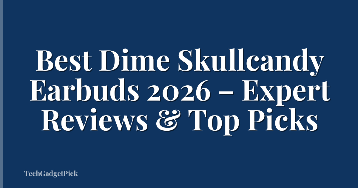 Best Dime Skullcandy Earbuds 2026 – Expert Reviews & Top Picks