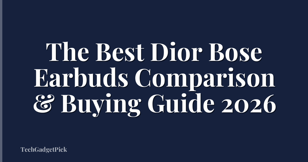 The Best Dior Bose Earbuds Comparison & Buying Guide 2026