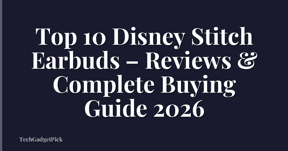Top 10 Disney Stitch Earbuds – Reviews & Complete Buying Guide 2026
