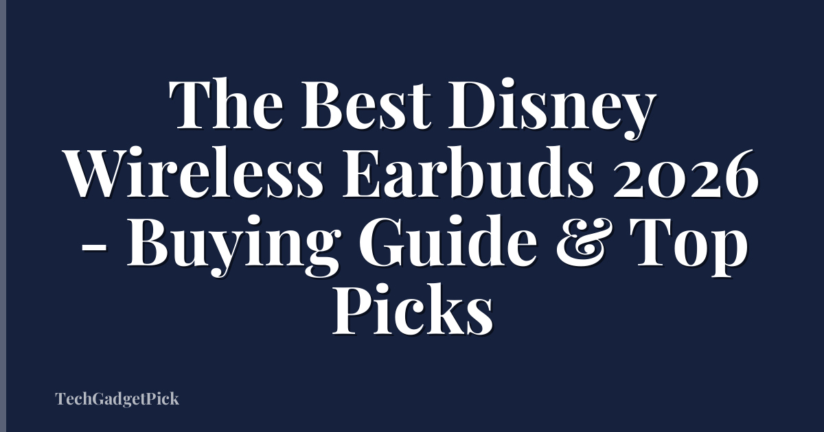 The Best Disney Wireless Earbuds 2026 - Buying Guide & Top Picks