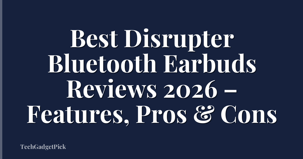 Best Disrupter Bluetooth Earbuds Reviews 2026 – Features, Pros & Cons