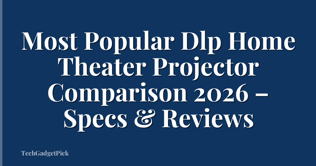 Most Popular Dlp Home Theater Projector Comparison 2026 – Specs & Reviews