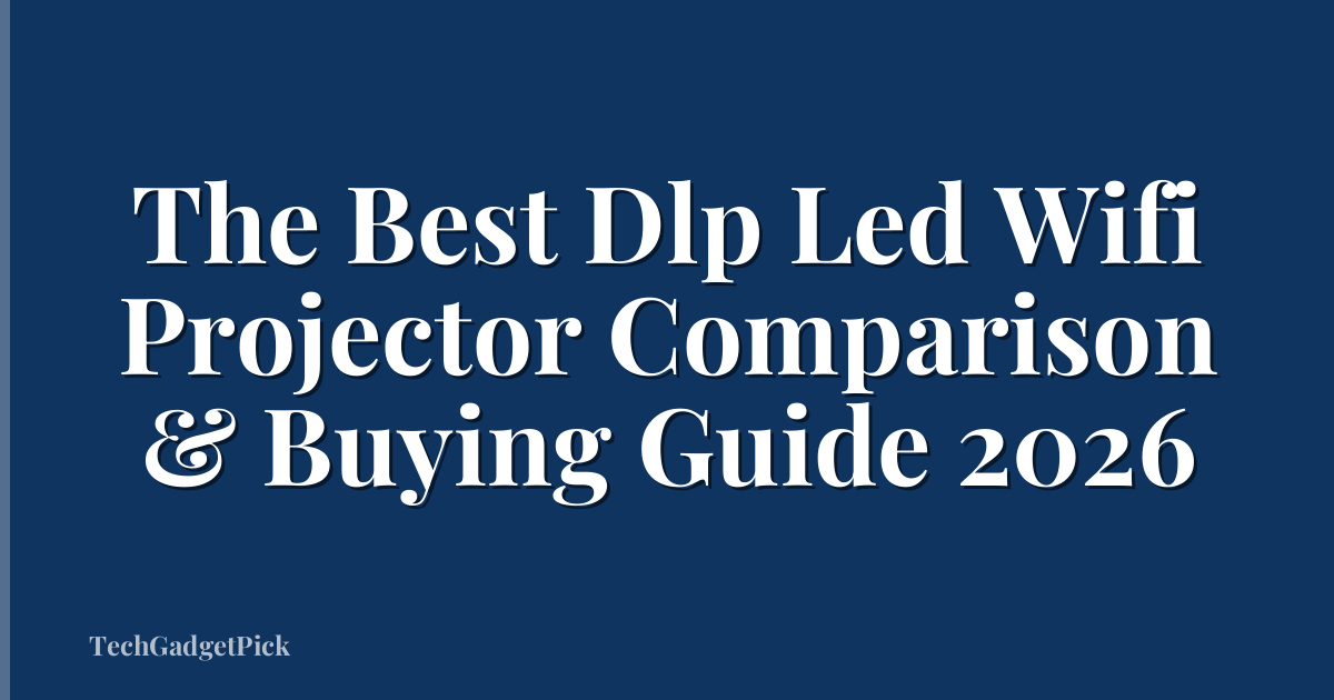 The Best Dlp Led Wifi Projector Comparison & Buying Guide 2026