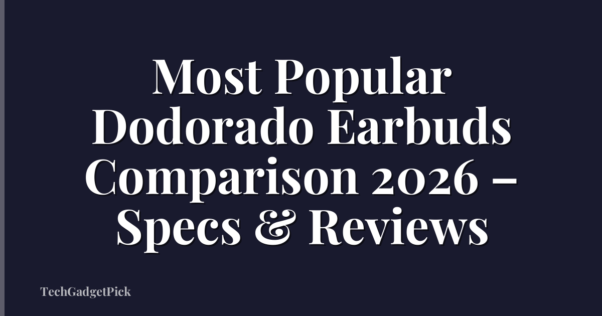Most Popular Dodorado Earbuds Comparison 2026 – Specs & Reviews