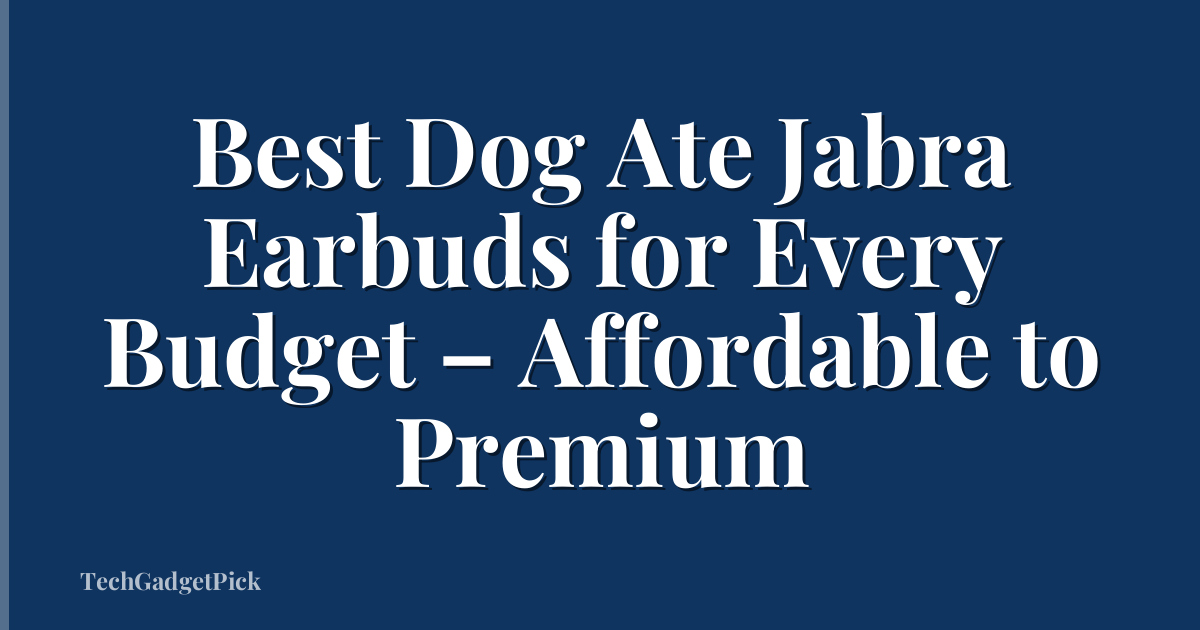Best Dog Ate Jabra Earbuds for Every Budget – Affordable to Premium