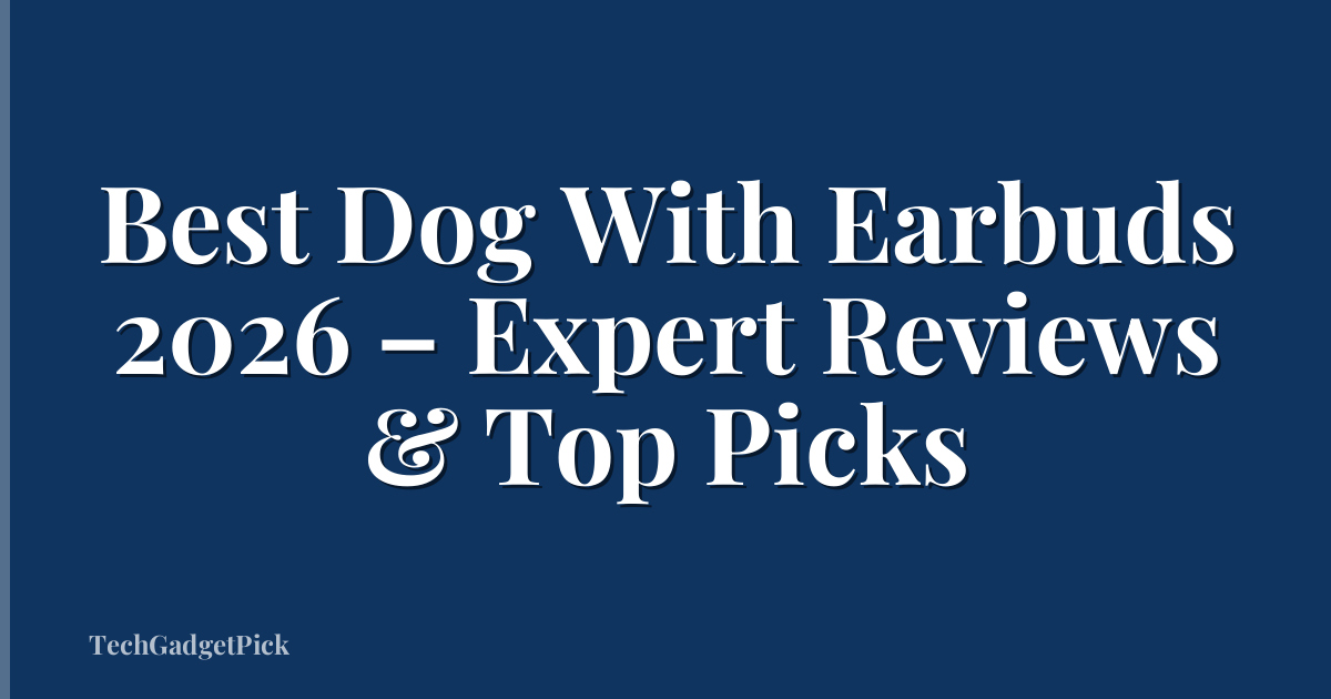 Best Dog With Earbuds 2026 – Expert Reviews & Top Picks