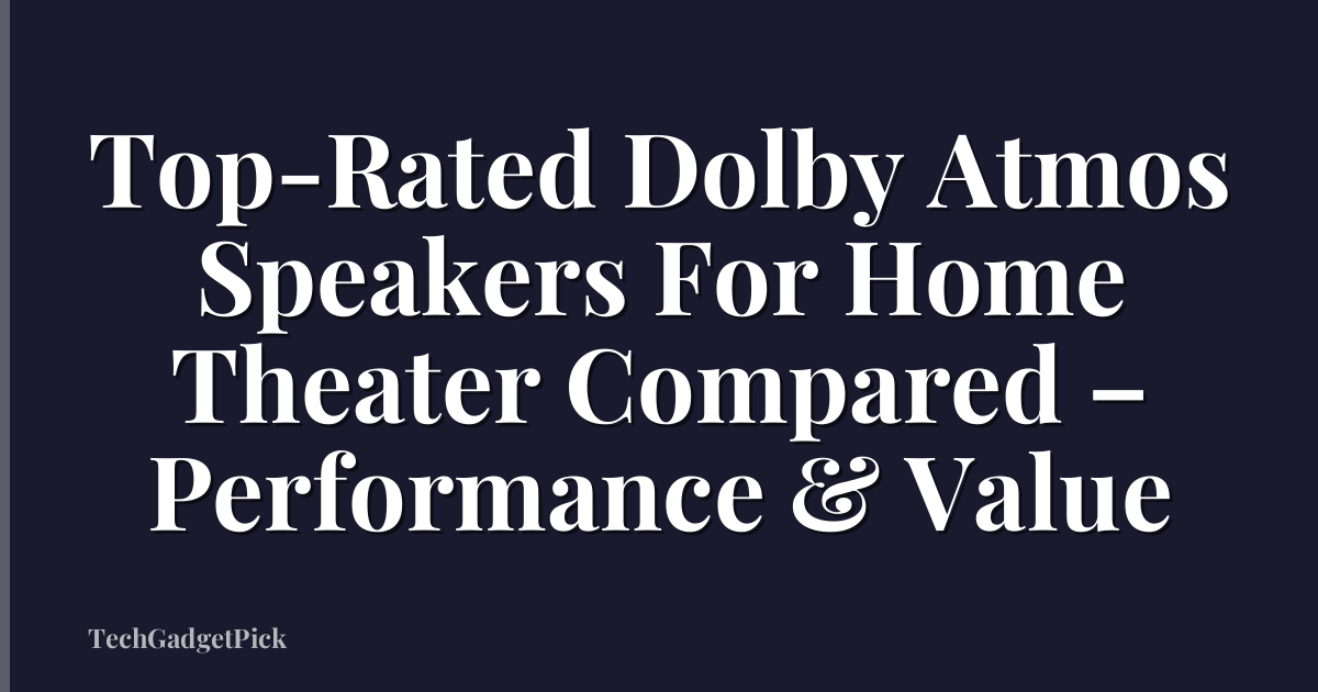 Top-Rated Dolby Atmos Speakers For Home Theater Compared – Performance & Value