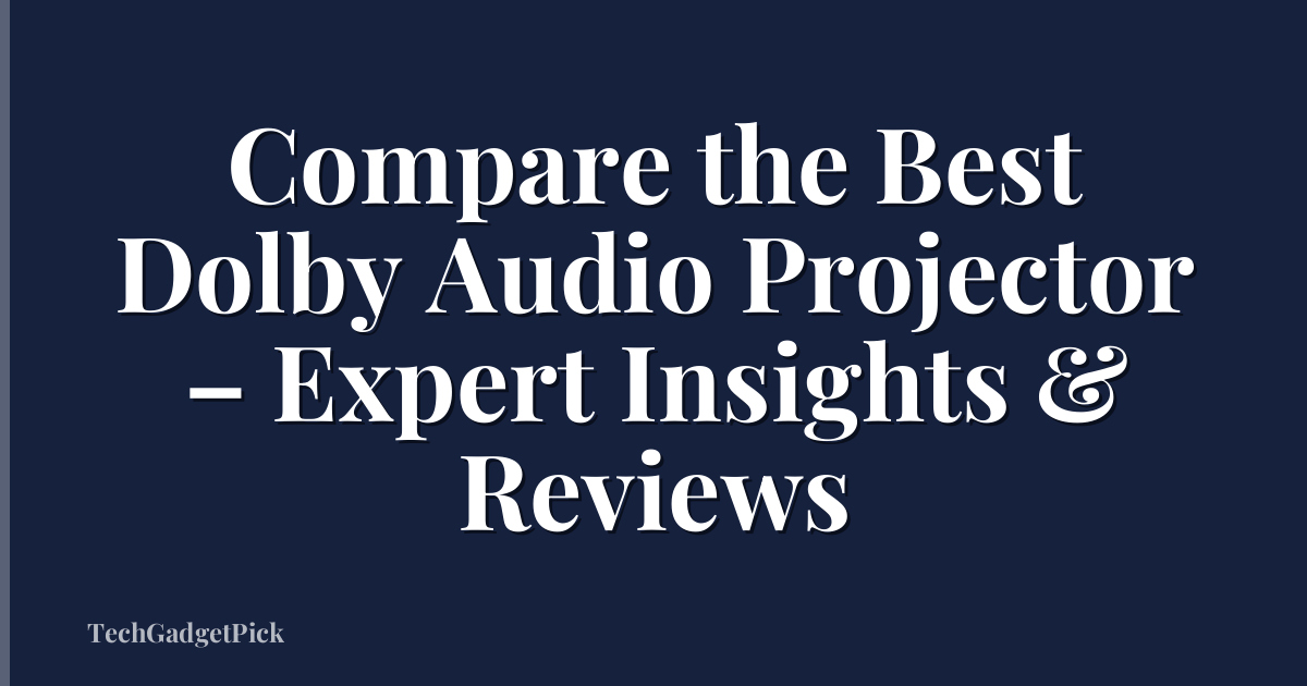 Compare the Best Dolby Audio Projector – Expert Insights & Reviews