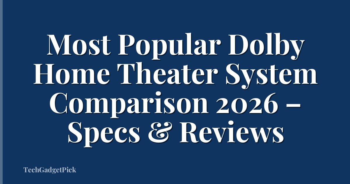 Most Popular Dolby Home Theater System Comparison 2026 – Specs & Reviews