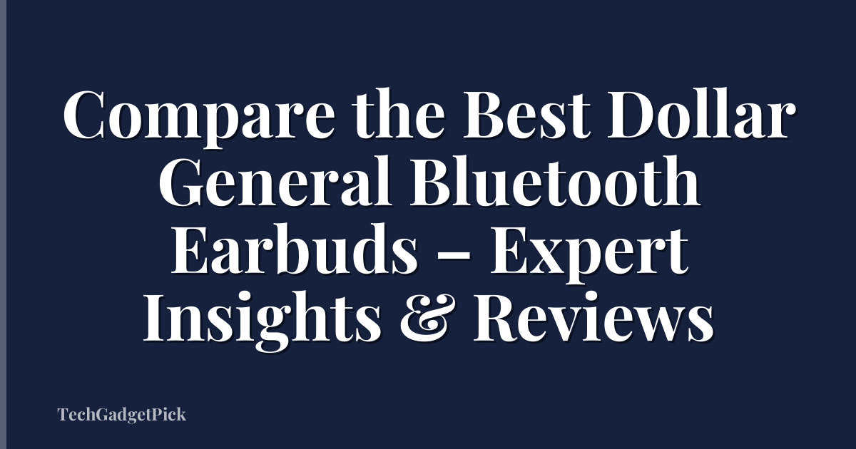 Compare the Best Dollar General Bluetooth Earbuds – Expert Insights & Reviews