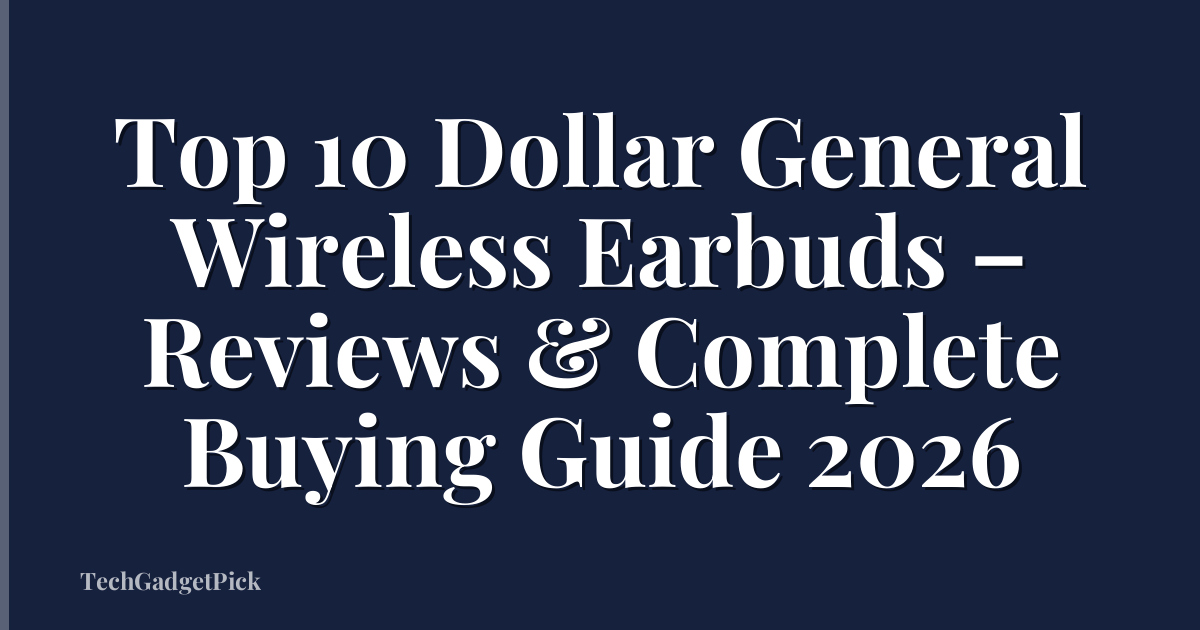 Top 10 Dollar General Wireless Earbuds – Reviews & Complete Buying Guide 2026