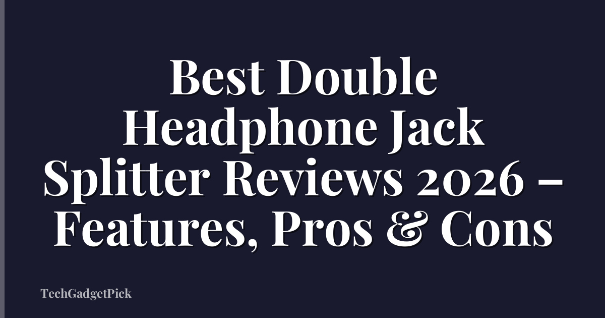 Best Double Headphone Jack Splitter Reviews 2026 – Features, Pros & Cons