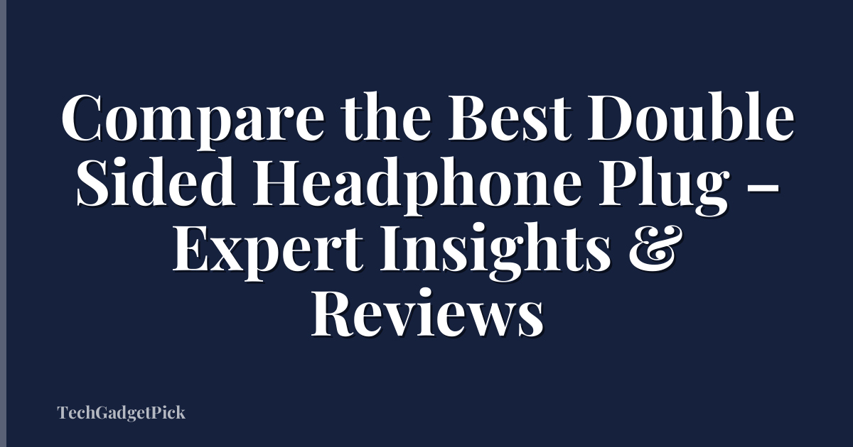 Compare the Best Double Sided Headphone Plug – Expert Insights & Reviews