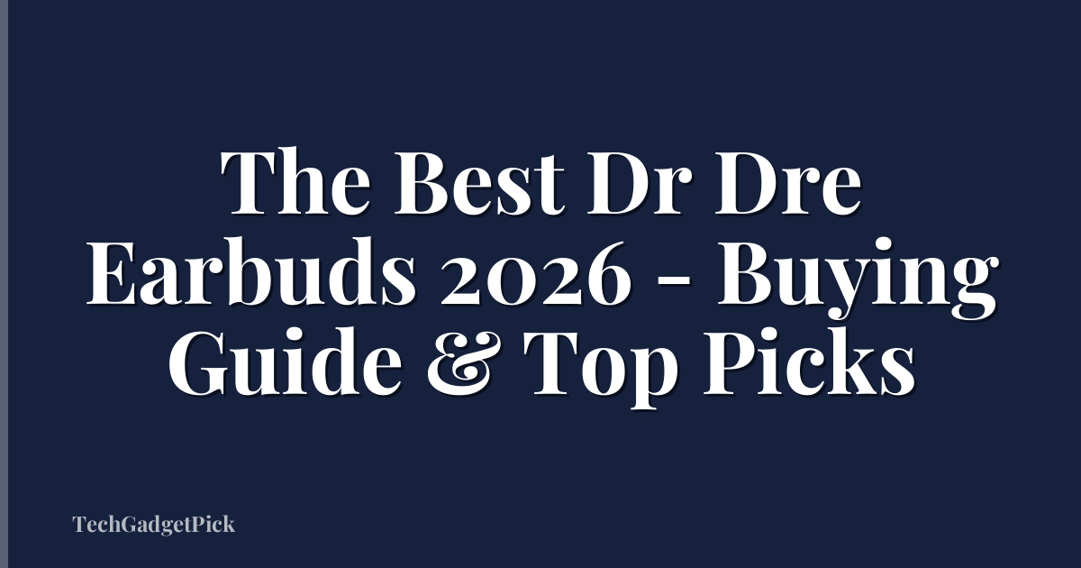The Best Dr Dre Earbuds 2026 - Buying Guide & Top Picks