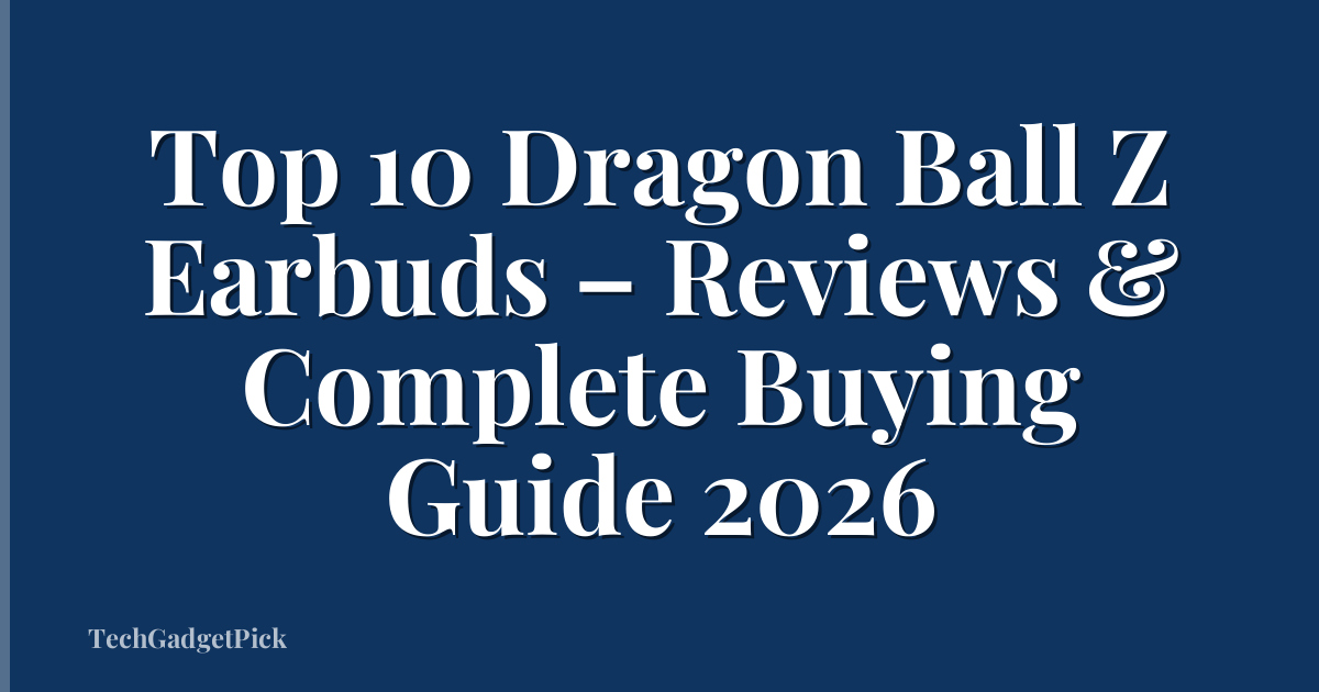 Top 10 Dragon Ball Z Earbuds – Reviews & Complete Buying Guide 2026