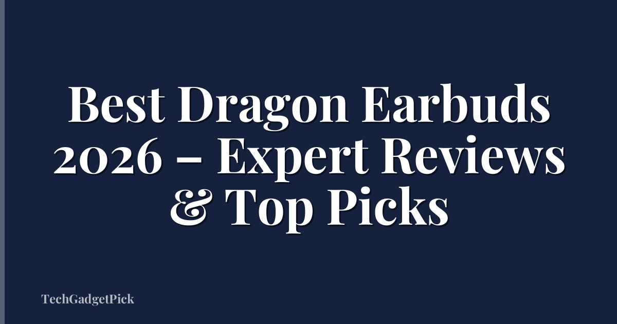 Best Dragon Earbuds 2026 – Expert Reviews & Top Picks