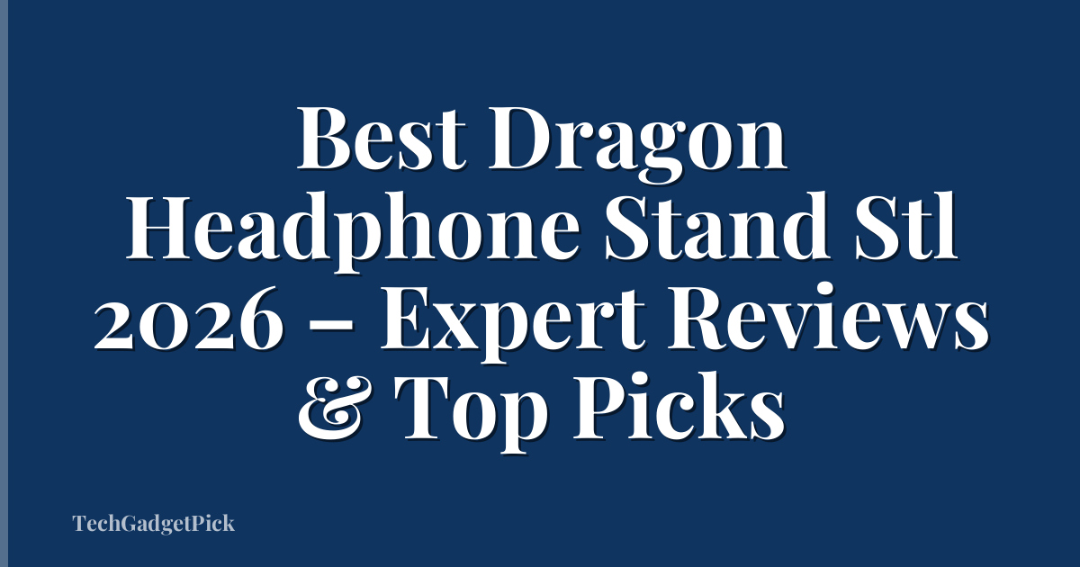 Best Dragon Headphone Stand Stl 2026 – Expert Reviews & Top Picks