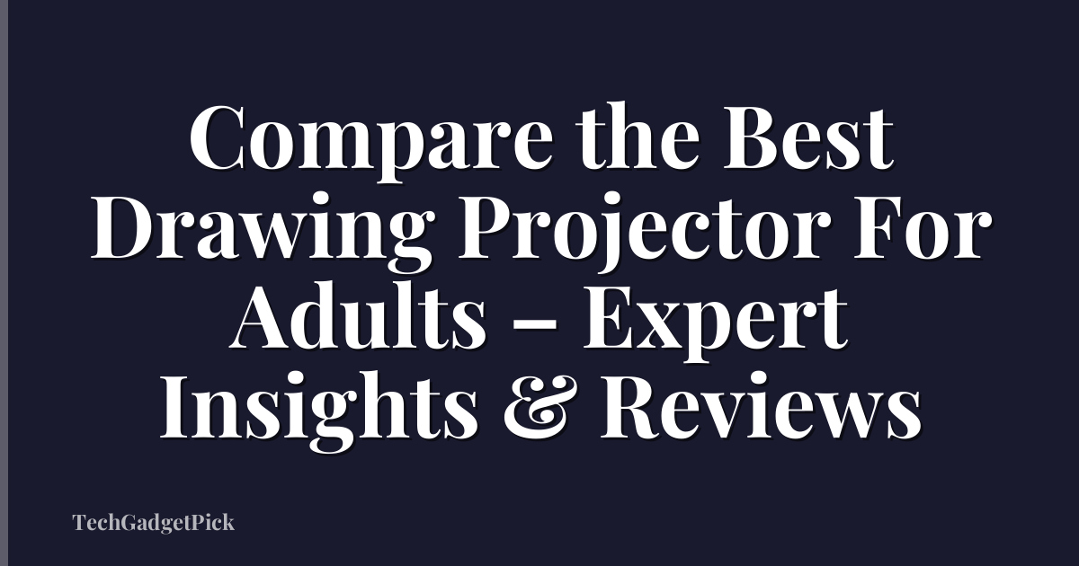 Compare the Best Drawing Projector For Adults – Expert Insights & Reviews