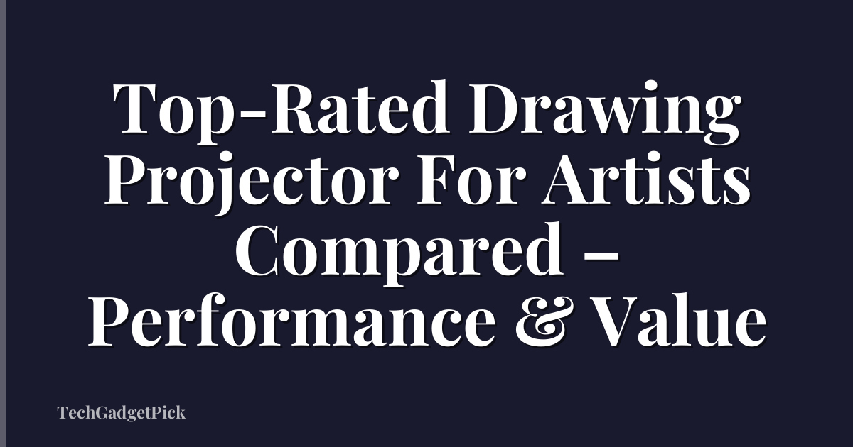 Top-Rated Drawing Projector For Artists Compared – Performance & Value