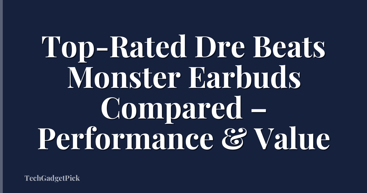 Top-Rated Dre Beats Monster Earbuds Compared – Performance & Value