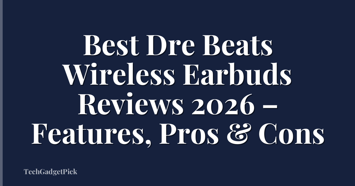 Best Dre Beats Wireless Earbuds Reviews 2026 – Features, Pros & Cons
