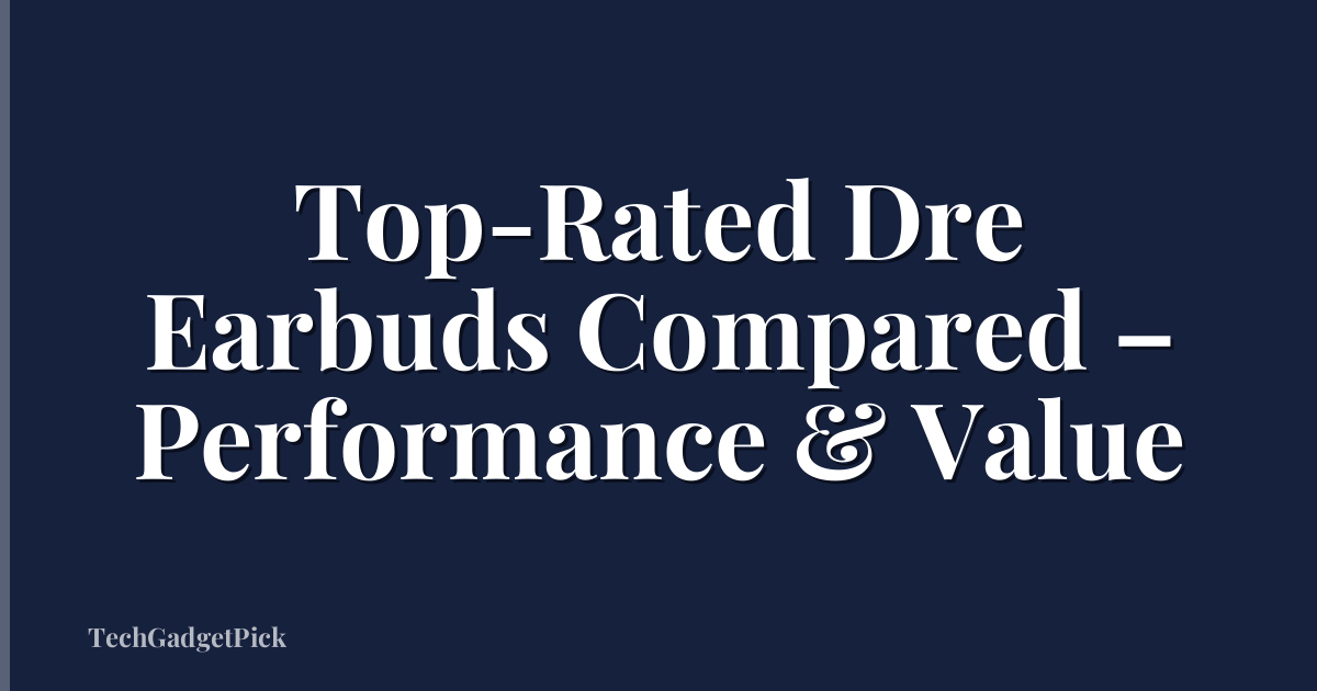 Top-Rated Dre Earbuds Compared – Performance & Value