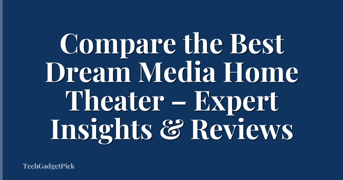 Compare the Best Dream Media Home Theater – Expert Insights & Reviews