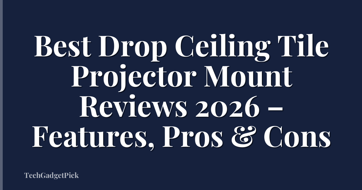 Best Drop Ceiling Tile Projector Mount Reviews 2026 – Features, Pros & Cons
