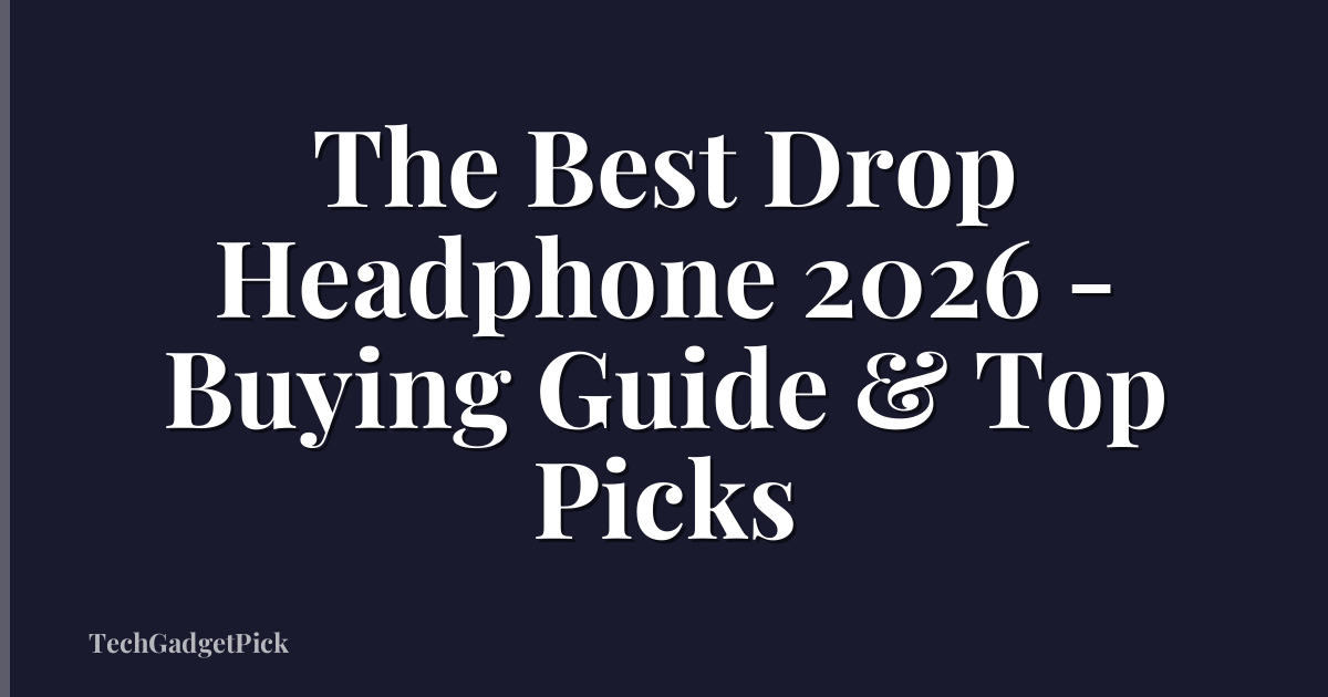 The Best Drop Headphone 2026 - Buying Guide & Top Picks