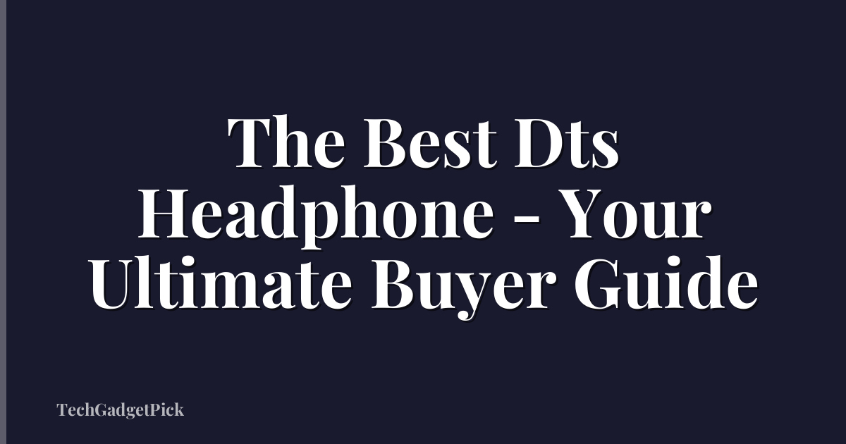 The Best Dts Headphone - Your Ultimate Buyer Guide
