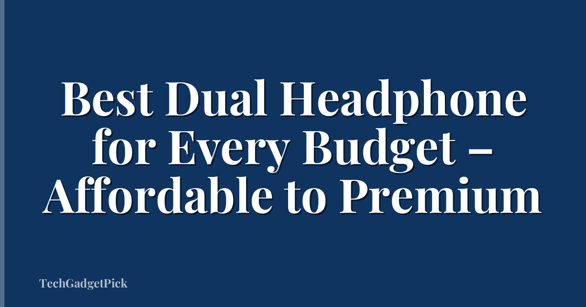 Best Dual Headphone for Every Budget – Affordable to Premium