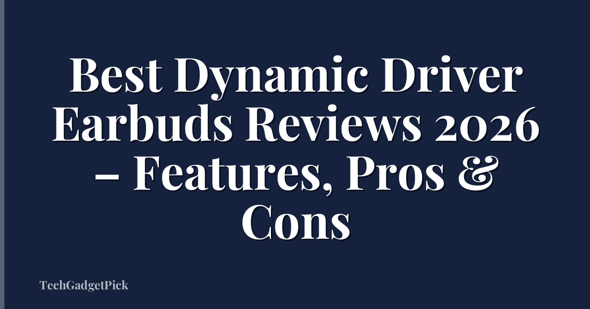 Best Dynamic Driver Earbuds Reviews 2026 – Features, Pros & Cons