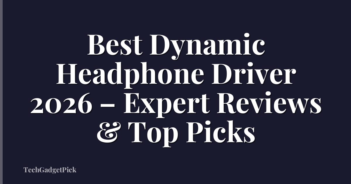 Best Dynamic Headphone Driver 2026 – Expert Reviews & Top Picks