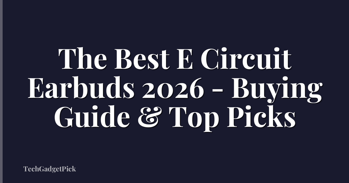 The Best E Circuit Earbuds 2026 - Buying Guide & Top Picks