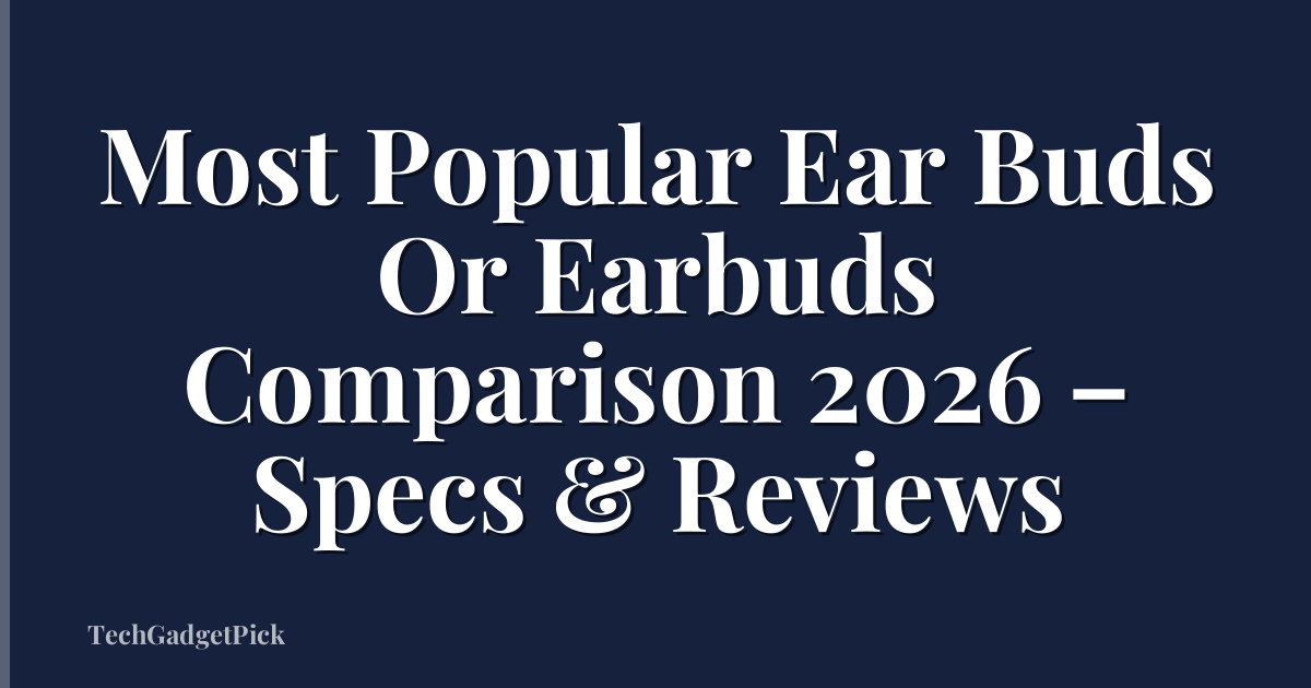 Most Popular Ear Buds Or Earbuds Comparison 2026 – Specs & Reviews