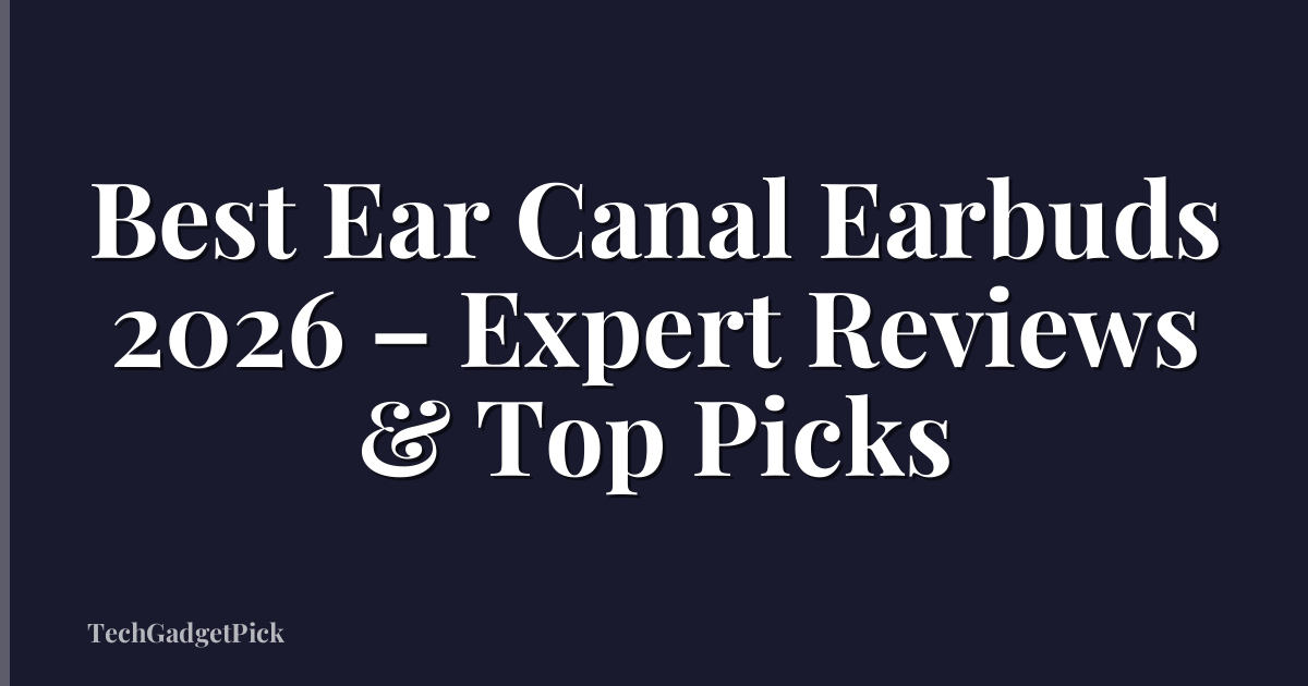 Best Ear Canal Earbuds 2026 – Expert Reviews & Top Picks