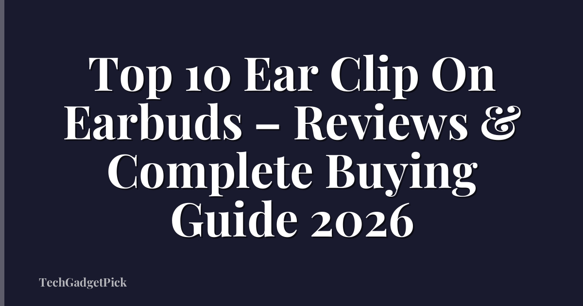 Top 10 Ear Clip On Earbuds – Reviews & Complete Buying Guide 2026