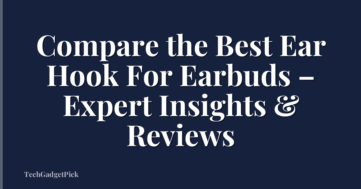 Compare the Best Ear Hook For Earbuds – Expert Insights & Reviews