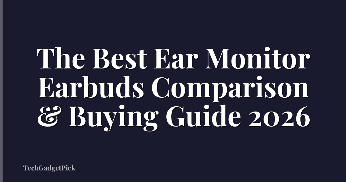 The Best Ear Monitor Earbuds Comparison & Buying Guide 2026