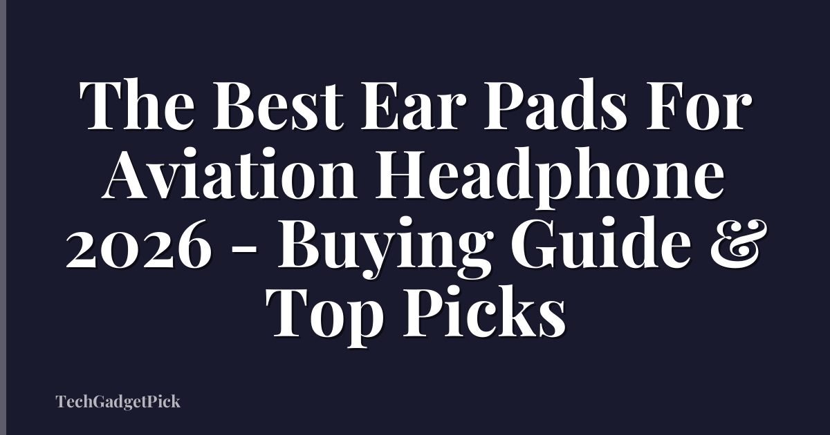 The Best Ear Pads For Aviation Headphone 2026 - Buying Guide & Top Picks