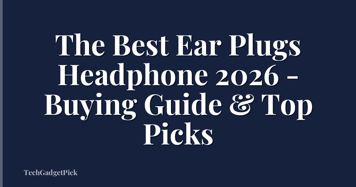 The Best Ear Plugs Headphone 2026 - Buying Guide & Top Picks