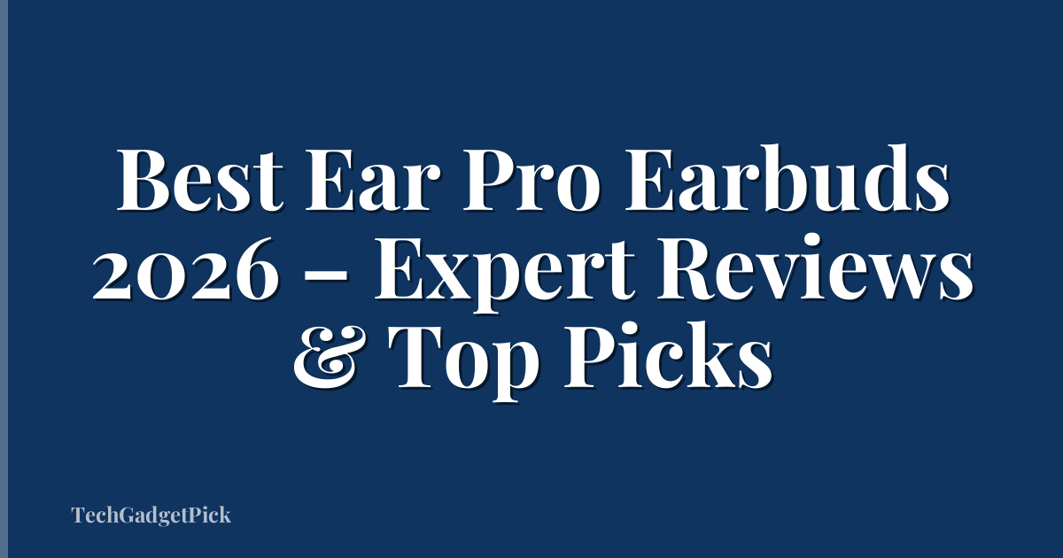 Best Ear Pro Earbuds 2026 – Expert Reviews & Top Picks