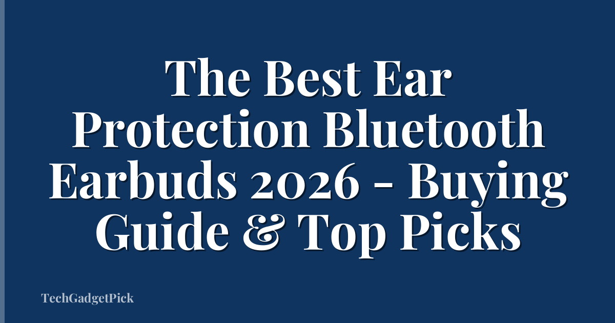 The Best Ear Protection Bluetooth Earbuds 2026 - Buying Guide & Top Picks
