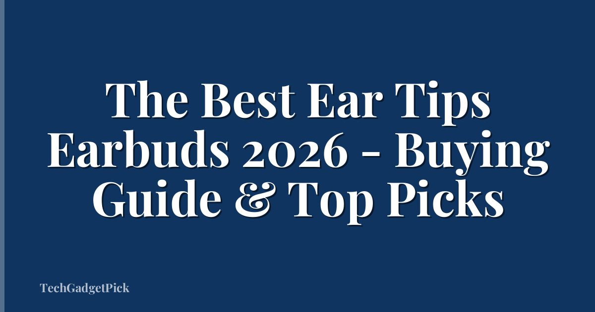 The Best Ear Tips Earbuds 2026 - Buying Guide & Top Picks